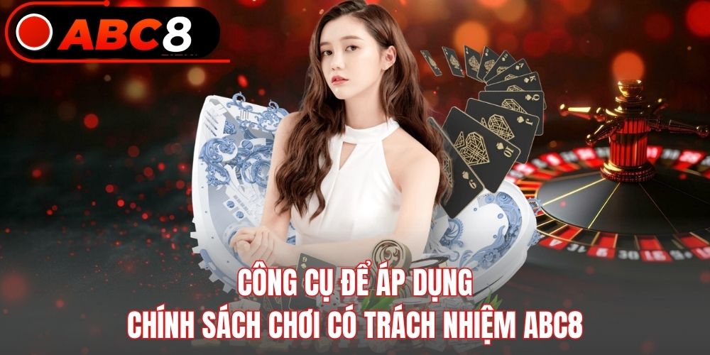 Công cụ để áp dụng chính sách chơi có trách nhiệm Abc8