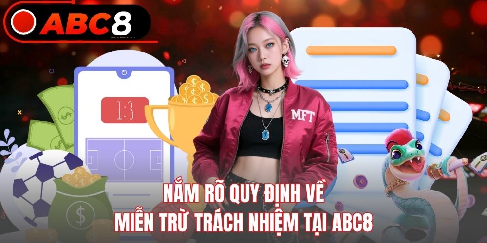Nắm rõ quy định về miễn trừ trách nhiệm tại Abc8
