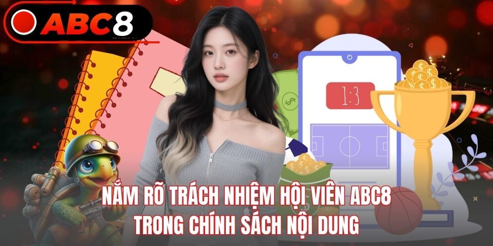 Nắm rõ trách nhiệm hội viên Abc8 trong chính sách nội dung