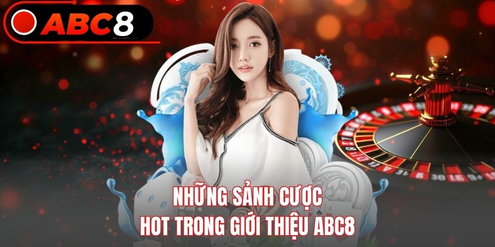 Những sảnh cược hot trong giới thiệu Abc8